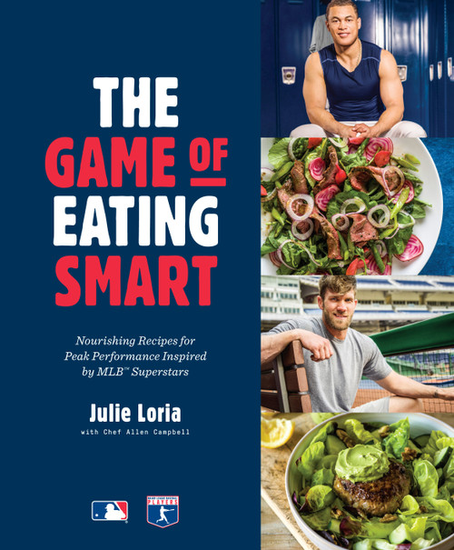 The Game of Eating Smart (Nourishing Recipes for Peak Performance Inspired by MLB Superstars: A Cookbook) by Julie Loria, Allen Campbell, 9781635652703