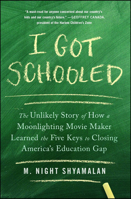 I Got Schooled (The Unlikely Story of How a Moonlighting Movie Maker Learned the Five Keys to Closing America's Education Gap) - 9781476716466 by M. Night Shyamalan, 9781476716466