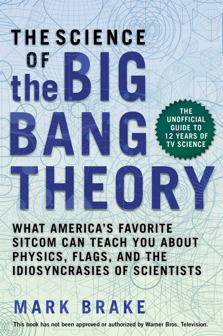 The Science of The Big Bang Theory (What America's Favorite Sitcom Can Teach You about Physics, Flags, and the Idiosyncrasies of Scientists) by Mark Brake, 9781510741492