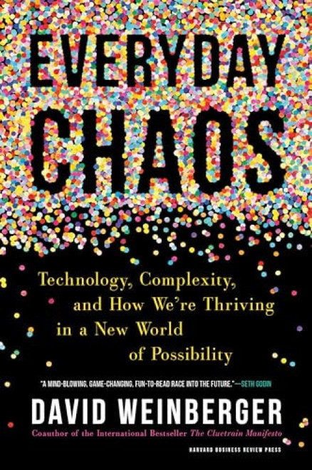 Everyday Chaos (Technology, Complexity, and How We're Thriving in a New World of Possibility) by David Weinberger, 9781633693951