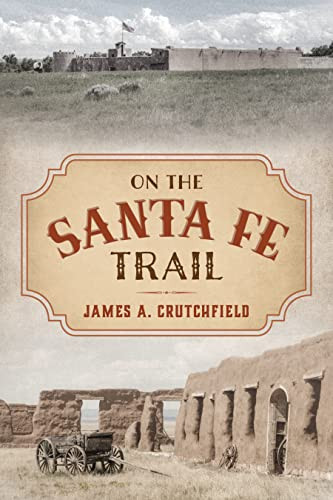 On the Santa Fe Trail by James A. Crutchfield, 9781493039869