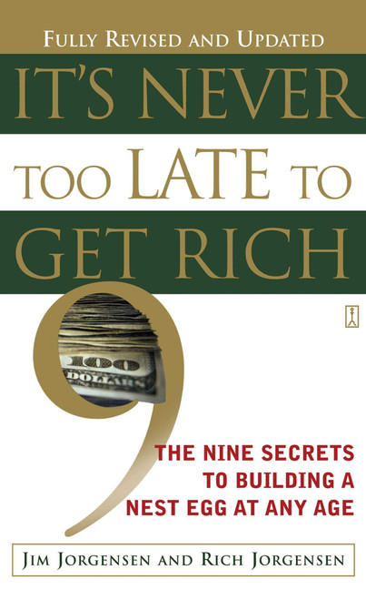 It's Never Too Late to Get Rich (The Nine Secrets to Building a Nest Egg at Any Age) by Jim Jorgensen, 9780743237499