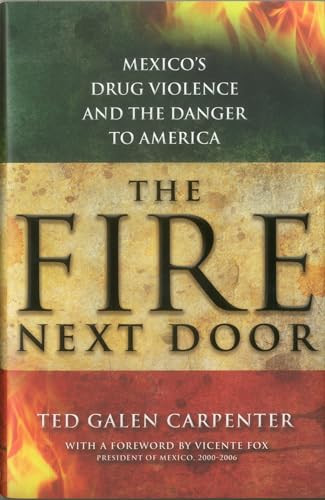 The Fire Next Door (Mexico's Drug Violence and the Danger to America) by Ted Galen Carpenter, 9781935308881