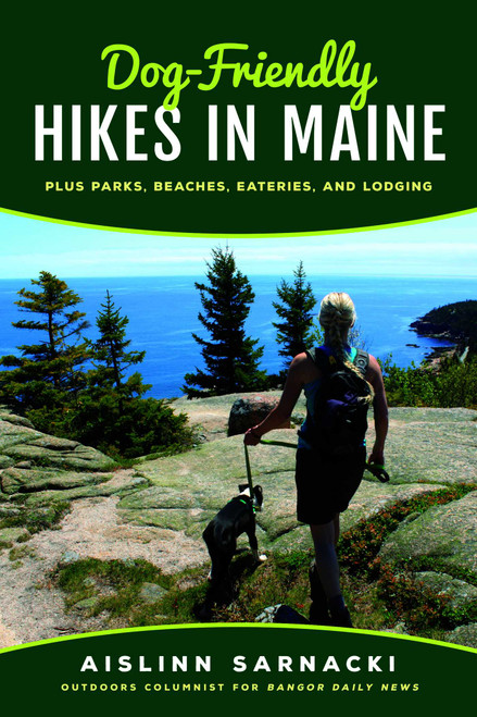 Dog-Friendly Hikes in Maine (Plus Parks, Beaches, Eateries, and Lodging) by Aislinn Sarnacki, 9781608936670