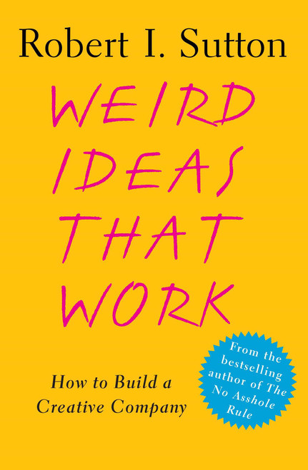 Weird Ideas That Work (How to Build a Creative Company) by Robert I. Sutton, 9780743227889