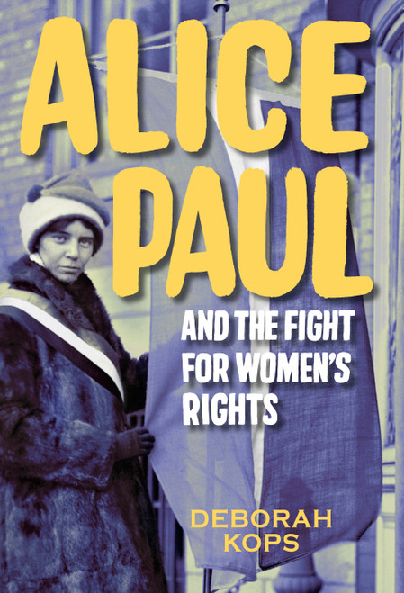 Alice Paul and the Fight for Women's Rights (From the Vote to the Equal Rights Amendment) by Deborah Kops, 9781629793238
