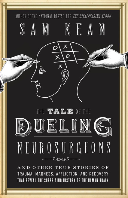The Tale of the Dueling Neurosurgeons (The History of the Human Brain as Revealed by True Stories of Trauma, Madness, and Recovery) - 9780316182348 by Sam Kean, 9780316182348