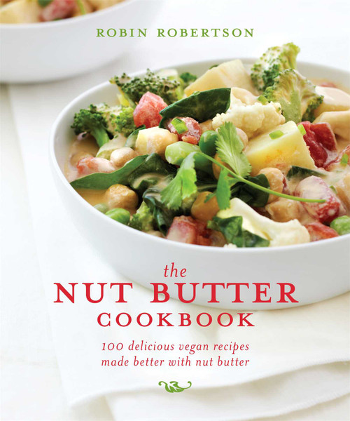 The Nut Butter Cookbook (100 Delicious Vegan Recipes Made Better with Nut Butter) by Robin Robertson, 9781449460068