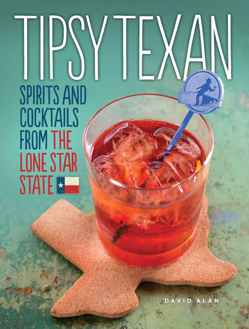 Tipsy Texan (Spirits and Cocktails from the Lone Star State) by David Alan, 9781449424206