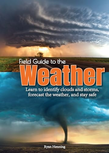 Field Guide to the Weather (Learn to Identify Clouds and Storms, Forecast the Weather, and Stay Safe) by Ryan Henning, 9781591938248
