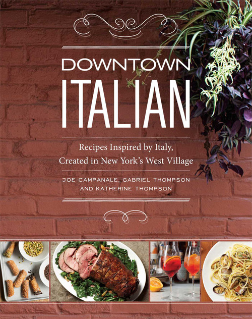 Downtown Italian (Recipes Inspired by Italy, Created in New York's West Village) by Joe Campanale, Gabriel Thompson, Katherine Thompson, 9781449450342