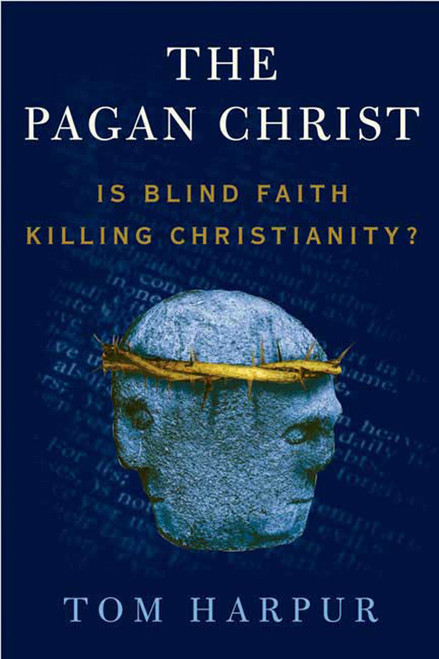 The Pagan Christ (Is Blind Faith Killing Christianity?) by Tom Harpur, 9780802777416