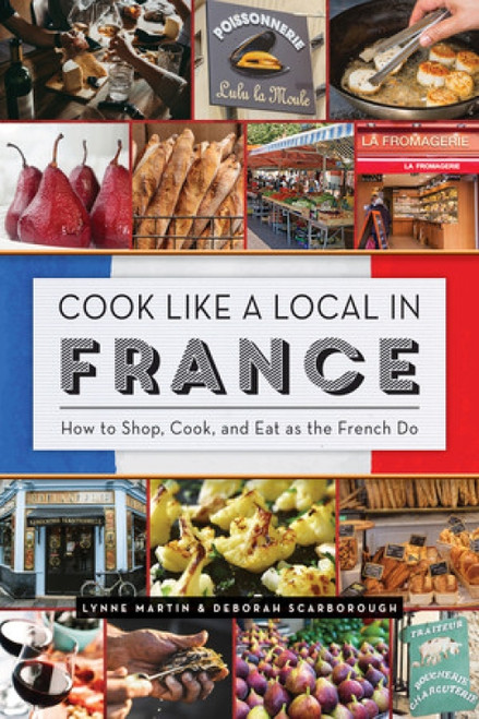 Cook Like a Local in France by Lynne Martin, Deborah Scarborough, 9781682683279