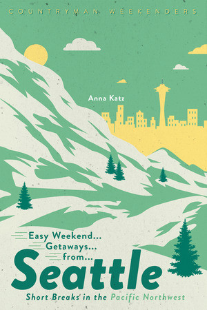 Easy Weekend Getaways from Seattle (Short Breaks in the Pacific Northwest) by Anna Katz, 9781682683903