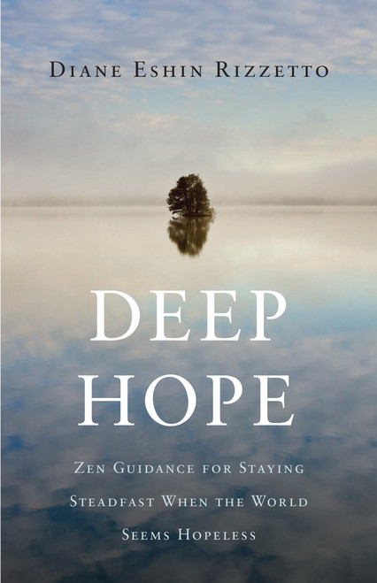 Deep Hope (Zen Guidance for Staying Steadfast When the World Seems Hopeless) by Diane Eshin Rizzetto, 9781611804775