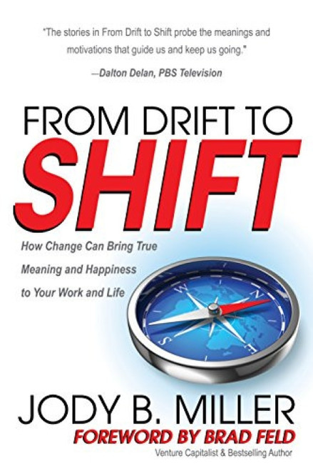 From Drift to Shift (How Change Brings True Meaning and Happiness to Your Work and Life) by Jody B. Miller, Brad Feld, 9781683502944