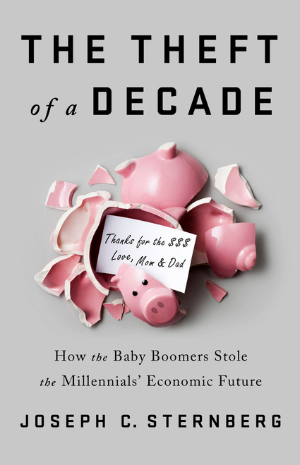 The Theft of a Decade (How the Baby Boomers Stole the Millennials' Economic Future) by Joseph C. Sternberg, 9781541742369