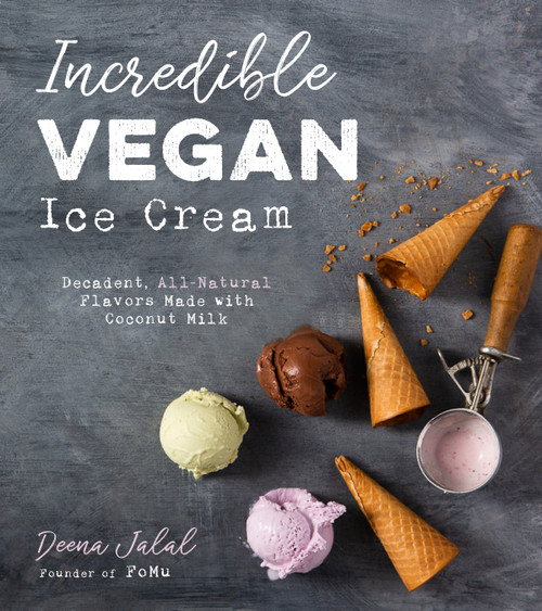 Incredible Vegan Ice Cream (Decadent, All-Natural Flavors Made with Coconut Milk) by Deena Jalal, 9781624147852