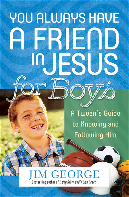 You Always Have a Friend in Jesus for Boys (A Tween's Guide to Knowing and Following Him) by Jim George, 9780736964173