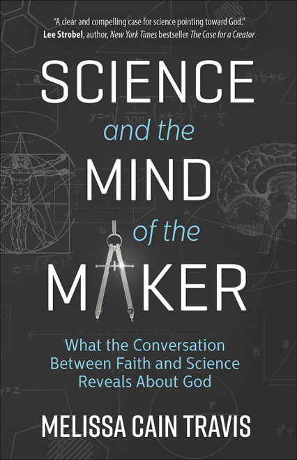 Science and the Mind of the Maker (What the Conversation Between Faith and Science Reveals About God) by Melissa Cain Travis, 9780736971287