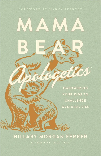 Mama Bear Apologetics (Empowering Your Kids to Challenge Cultural Lies) by Hillary Morgan Ferrer, Nancy Pearcey, 9780736976152