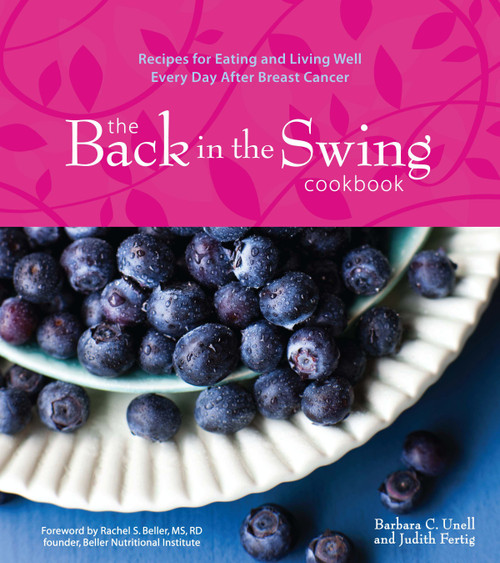 The Back in the Swing Cookbook (Recipes for Eating and Living Well Every Day After Breast Cancer) by Barbara C. Unell, Judith Fertig, 9781449418328