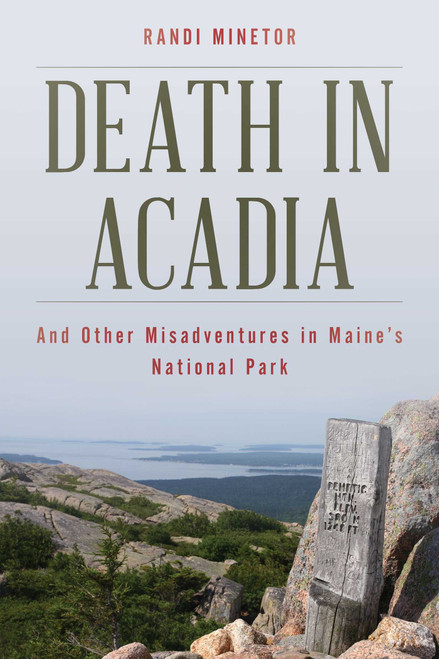 Death in Acadia (And Other Misadventures in Maine's National Park) by Randi Minetor, 9781608939091