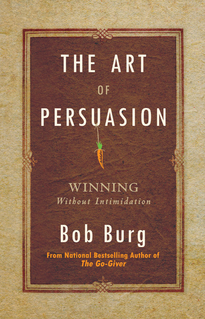 The Art of Persuasion (Winning Without Intimidation) - 9781640951198 by Bob Burg