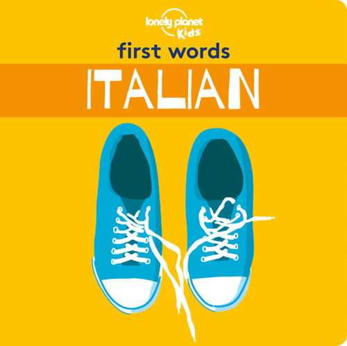 Lonely Planet Kids First Words - Italian (12 Exciting New Words to Learn | Colourful Illustrations on Every Page | Features Handy Pronunciation Guide) by Lonely Planet Kids, 9781788684804