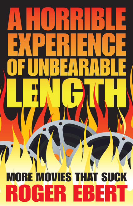 A Horrible Experience of Unbearable Length (More Movies That Suck) by Roger Ebert, 9781449410254