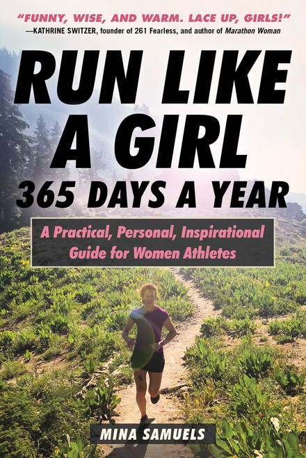 Run Like a Girl 365 Days a Year (A Practical, Personal, Inspirational Guide for Women Athletes) by Mina Samuels, 9781510741690