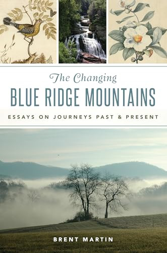 The Changing Blue Ridge Mountains (Essays on Journeys Past & Present) by Brent Martin, 9781467142649