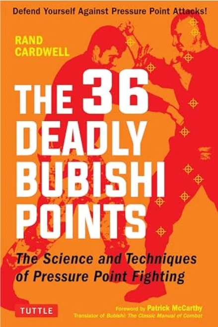 The 36 Deadly Bubishi Points (The Science and Techniques of Pressure Point Fighting - Defend Yourself Against Pressure Point Attacks!) by Rand Cardwell, Patrick McCarthy, 9780804850247