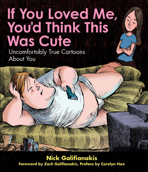 If You Loved Me You'd Think This Was Cute (Uncomfortably True Cartoons About You) by Nick Galifianakis, 9780740799471