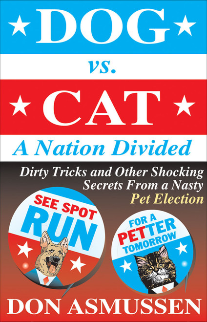 Dog vs. Cat: A Nation Divided (Dirty Tricks and Other Shocking Secrets from a Nasty Pet Election) by Don Asmussen, 9780740761911