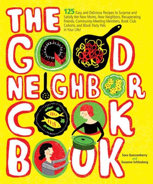 The Good Neighbor Cookbook (125 Easy and Delicious Recipes to Surprise and Satisfy the New Moms, New Neighbors, and more) by Sara Quessenberry, Suzanne Schlosberg, 9780740793554