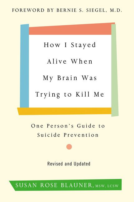 How I Stayed Alive When My Brain Was Trying to Kill Me, Revised Edition (One Person's Guide to Suicide Prevention) by Susan Rose Blauner, 9780062936387