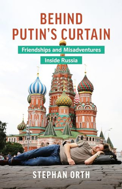 Behind Putin's Curtain (Friendships and Misadventures Inside Russia) by Stephan Orth, 9781771643672