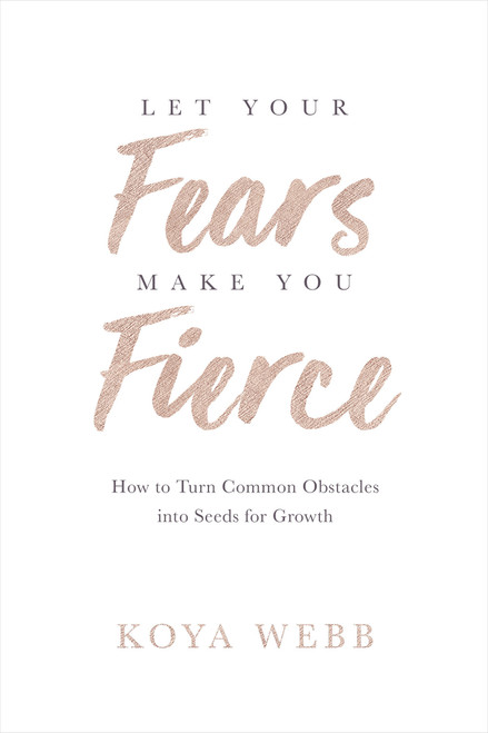 Let Your Fears Make You Fierce (How to Turn Common Obstacles into Seeds for Growth) by Koya Webb, 9781401956950