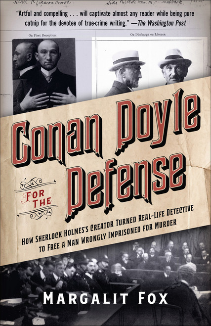 Conan Doyle for the Defense (How Sherlock Holmes's Creator Turned Real-Life Detective and Freed a Man Wrongly Imprisoned for Murder) by Margalit Fox, 9780399589478