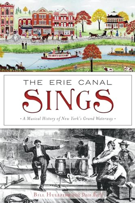 The Erie Canal Sings (A Musical History of New York's Grand Waterway) by William Hullfish, 9781467142090