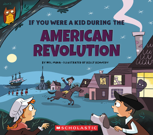 If You Were a Kid During the American Revolution (If You Were a Kid) by Wil Mara, Kelly Kennedy, 9780531221686
