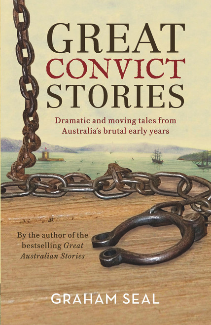 Great Convict Stories (Dramatic and Moving Tales From Australia's Brutal Early Years) - 9781760527488 by Graham Seal, 9781760527488