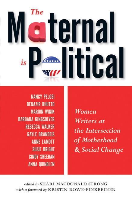 The Maternal Is Political (Women Writers at the Intersection of Motherhood and Social Change) by Shari MacDonald Strong, Kristin Rowe-Finkbeiner, 9781580052436