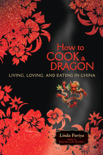 How to Cook a Dragon (Living, Loving, and Eating in China) by Linda Furiya, 9781580052559