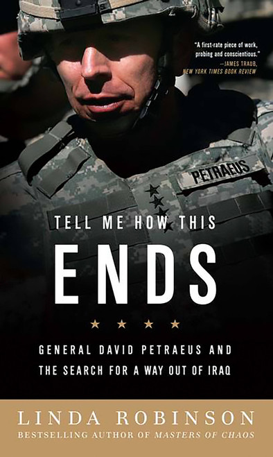 Tell Me How This Ends (General David Petraeus and the Search for a Way Out of Iraq) by Linda Robinson, 9781586487669