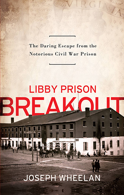 Libby Prison Breakout (The Daring Escape from the Notorious Civil War Prison) by Joseph Wheelan, 9781586489083