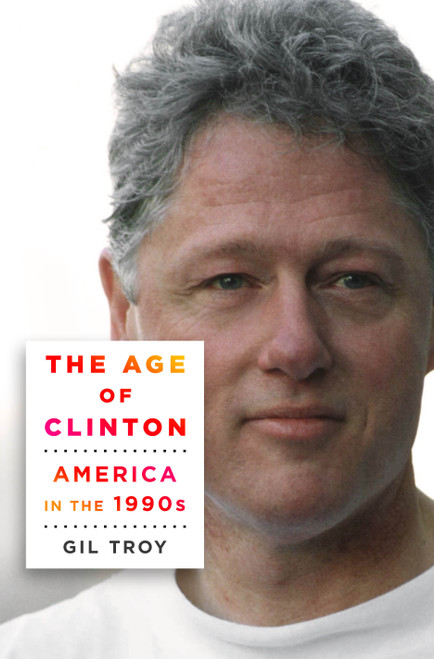 The Age of Clinton (America in the 1990s) by Gil Troy, 9781250063724