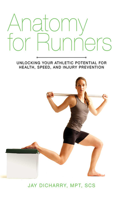 Anatomy for Runners (Unlocking Your Athletic Potential for Health, Speed, and Injury Prevention) by Jay Dicharry, 9781620871591
