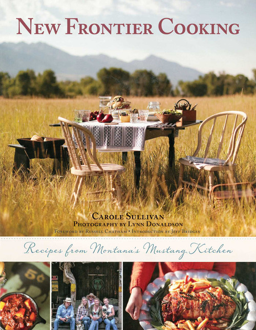 New Frontier Cooking (Recipes from Montana?s Mustang Kitchen) by Carole Sullivan, Lynn Donaldson, Russell Chatham, Jeff Bridges, 9781510701816